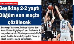 Beşiktaş seriyi 2-2 yaptı Düğüm son maçta çözülecek