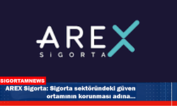 AREX Sigorta: Sigorta sektöründeki güven ortamının korunması adına