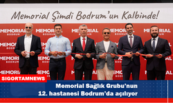 Memorial Sağlık Grubu’nun 12. hastanesi Bodrum’da açılıyor