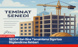 SEDDK’dan Bina Tamamlama Sigortası Bilgilendirme Rehberi