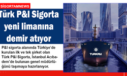Türk P&I Sigorta yeni limanına demir atıyor
