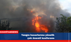 Yangın hasarlarına yönelik çok önemli konferans