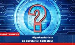 Sigortacılar için en büyük risk belli oldu!