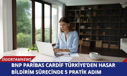 BNP Paribas Cardif Türkiye’den hasar bildirim sürecinde 5 pratik adım