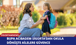 Bupa Acıbadem Sigorta’dan Okula Dönüşte Ailelere Güvence