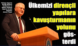 Ahmet Yaşar ülkemizi dirençli yapılara kavuşturmanın yolunu gösterdi