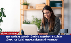 BNP Paribas Cardif Türkiye, Tazminat Bildirim Süreciyle İlgili Merak Edilenleri Yanıtladı