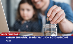 Katılım Emeklilik  50 Milyar TL Fon Büyüklüğünü Aştı