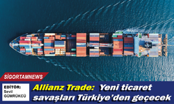 Allianz Trade:  Yeni ticaret savaşları Türkiye’den geçecek