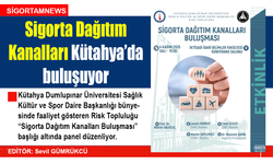Sigorta Dağıtım Kanalları Kütahya’da buluşuyor