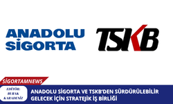 Anadolu Sigorta ve TSKB’den Sürdürülebilir Gelecek İçin Stratejik İş Birliği