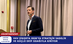 VHV Sigorta 2026’ya Stratejik Sadelik ve Güçlü Ekip Odağıyla Giriyor
