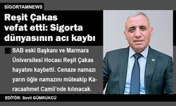 Reşit Çakas vefat etti: Sigorta dünyasının acı kaybı
