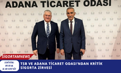 TSB ve Adana Ticaret Odası’ndan Kritik Sigorta Zirvesi