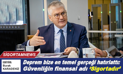 Deprem bize den temel gerçeği hatırlattı: Güvenliğin finansal adı ‘Sigortadır’