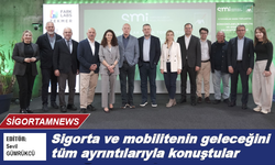 Sigorta ve mobilitenin geleceğini tüm ayrıntılarıyla konuştular