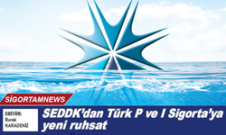 SEDDK’dan Türk P ve I Sigorta'ya yeni ruhsat