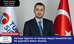 Türkiye Sigorta ve Türkiye Hayat Emeklilik’ten İlk Çeyrekte Rekor Üretim