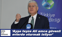 ‘Ayşe teyze Ali amca güvenli evlerde oturmak istiyor’