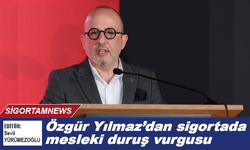 Özgür Yılmaz’dan sigortada mesleki duruş vurgusu