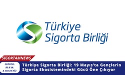 Türkiye Sigorta Birliği: 19 Mayıs’ta Gençlerin Sigorta Ekosistemindeki Gücü Öne Çıkıyor