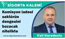 Komisyon iadesi sigorta sektörünün dengesini bozacak nitelikte