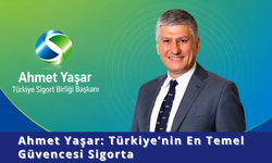 Ahmet Yaşar: Türkiye’nin En Temel Güvencesi Sigorta