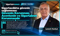 Sigortacılıkta güvenin sağlanması: Güvenin Korunması, Acentenin ve Sigortalının Korunmasıdır