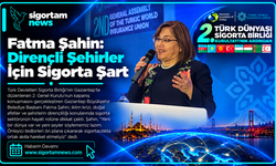 Fatma Şahin: Dirençli şehirler için sigorta şart