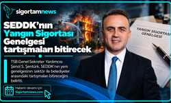 SEDDK'nın Yangın Sigortası Genelgesi tartışmaları bitirecek