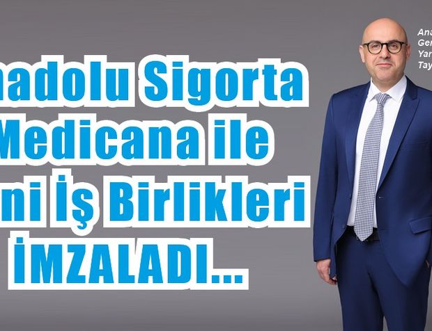 Anadolu Sigorta Medicana ile yeni iş birlikleri imzaladı