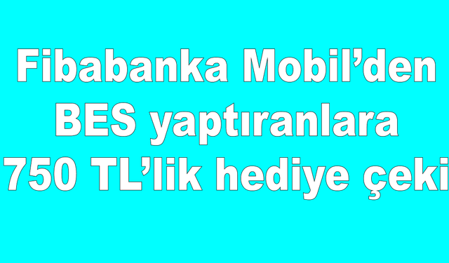 Fibabanka mobilden bes yaptıranlara 750 TL hediye çeki