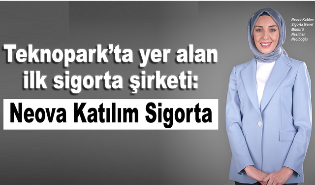 Teknopark’ta yer alan ilk sigorta şirketi: Neova Katılım Sigorta