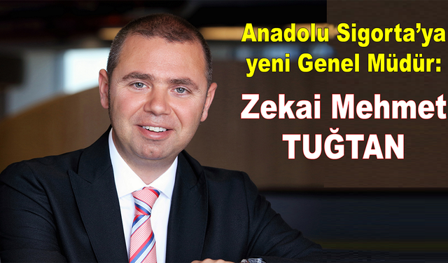 Anadolu Sigorta’ya yeni Genel Müdür: Zekai Mehmet Tuğtan