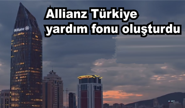 Allianz Türkiye depremzedeler için yardım fonu oluşturdu