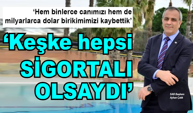 Ayhan Çalık: Keşke hepsi sigortalı olsaydı