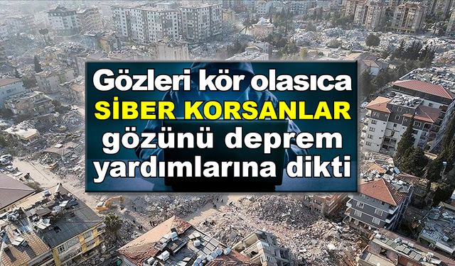 Siber korsanlar gözünü deprem yardımlarına dikti