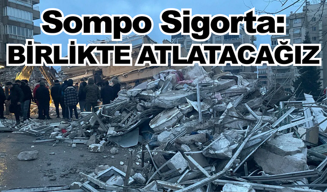 Sompo Sigorta: Birlikte atlatacağız