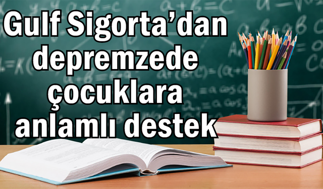 Gulf Sigorta’dan depremzede çocuklara anlamlı destek