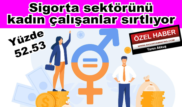 Sigorta sektörünü kadın çalışanlar sırtlıyor