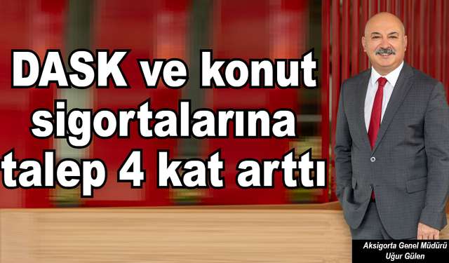 DASK ve konut sigortalarına talep 4 kat arttı