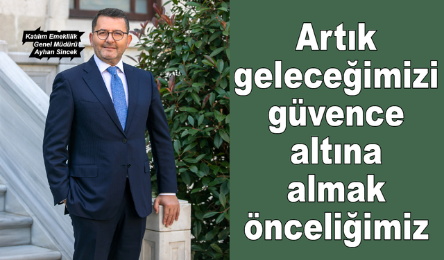 Geleceğimizi güvence altına almak önceliğimiz