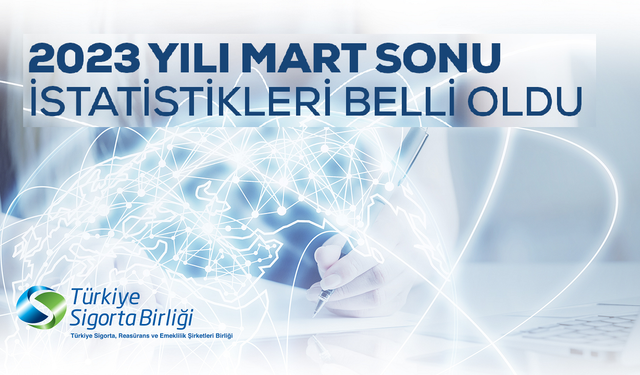 Sigortacılıkta Mart sonu istatistikleri açıklandı