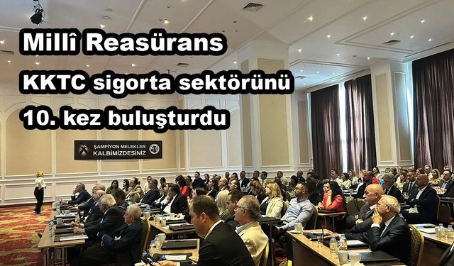 Millî Reasürans, KKTC sigorta sektörünü 10. kez buluşturdu