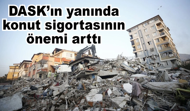 DASK’ın yanında konut sigortasının önemi arttı