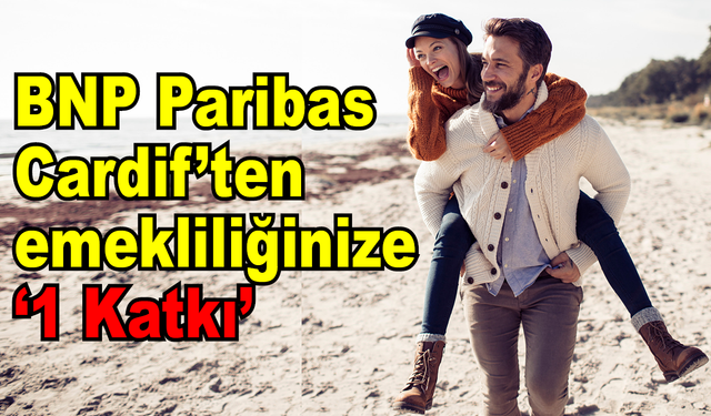 BNP Paribas Cardif’ten emekliliğinize ‘1 Katkı’