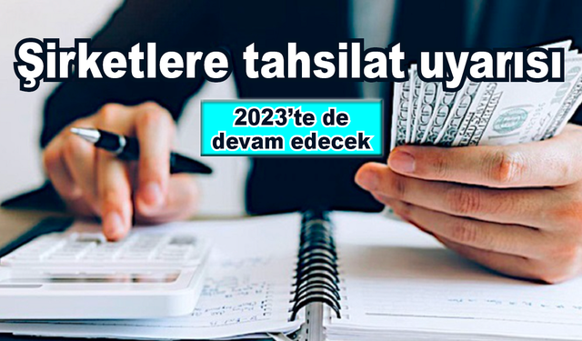 Şirketlere tahsilat uyarısı! 2023'te devam edecek