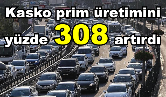 Kasko prim üretimini yüzde 308 artırdı