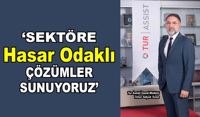 ‘Sektöre hasar odaklı çözümler sunuyoruz’