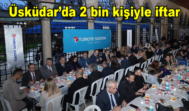 Türkiye Sigorta Üsküdar’da 2 bin kişiyle iftar yaptı